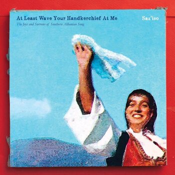 Disque vinyle Saz'iso - At Least Wave Your Handkerchief At Me (The Joys And Sorrows Of Southern Albanian Song) (LP) - 1